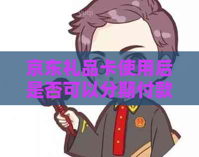 京东礼品卡使用后是否可以分期付款？