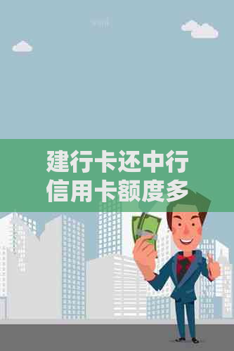 建行卡还中行信用卡额度多少合适，需要手续费吗？