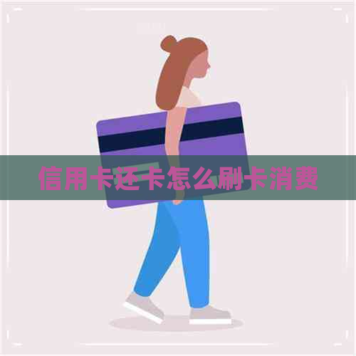 信用卡还卡怎么刷卡消费