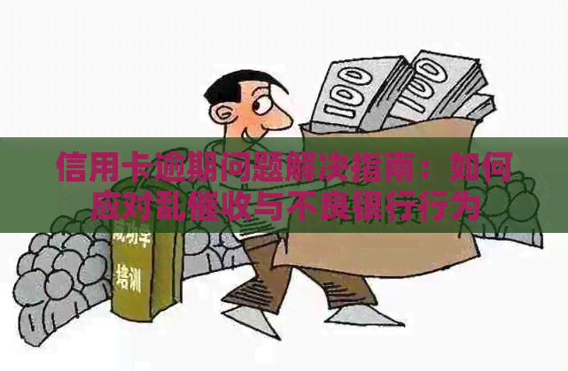信用卡逾期问题解决指南：如何应对乱与不良银行行为