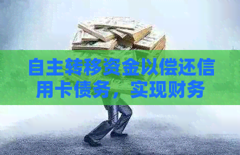 自主转移资金以偿还信用卡债务，实现财务自由与管理