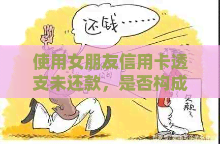 使用女朋友信用卡透支未还款，是否构成诈骗行为？