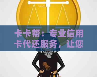 卡卡帮：专业信用卡代还服务，让您轻松告别债务困扰