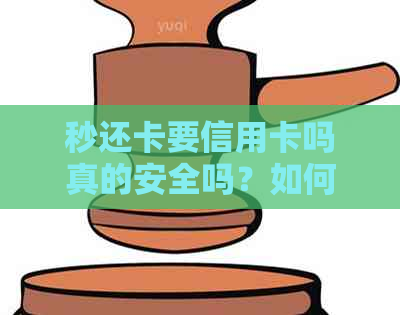 秒还卡要信用卡吗真的安全吗？如何使用秒还卡？