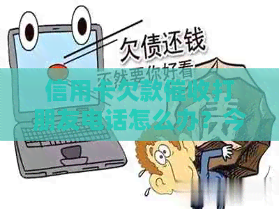 信用卡欠款打朋友电话怎么办？今天打电话说要立案，我该怎么办？