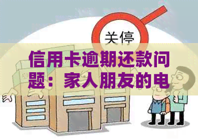 信用卡逾期还款问题：家人朋友的电话是否真实存在？