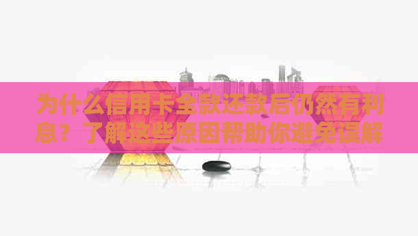 为什么信用卡全款还款后仍然有利息？了解这些原因帮助你避免误解