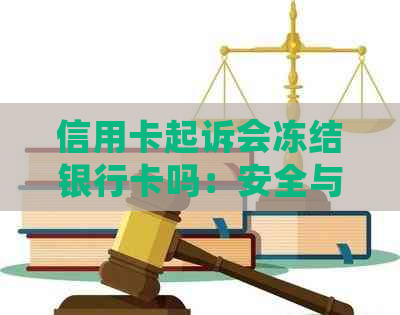 信用卡起诉会冻结银行卡吗：安全与影响全解析