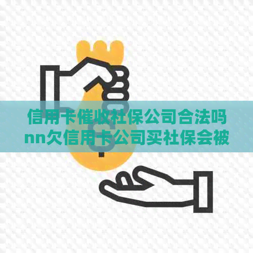 信用卡社保公司合法吗nn欠信用卡公司买社保会被查到吗