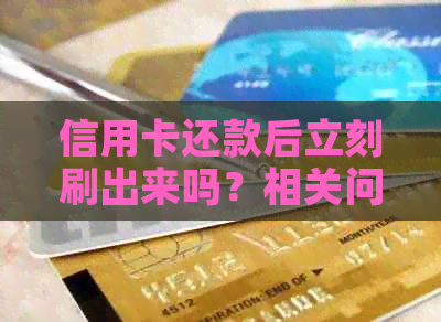 信用卡还款后立刻刷出来吗？相关问题解答。
