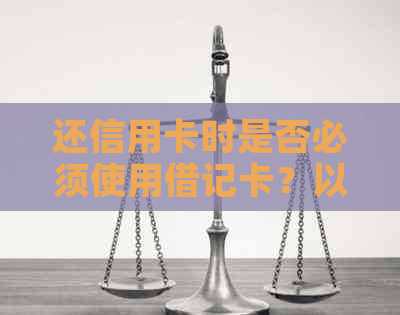 还信用卡时是否必须使用借记卡？以及替代还款方式的全面解析