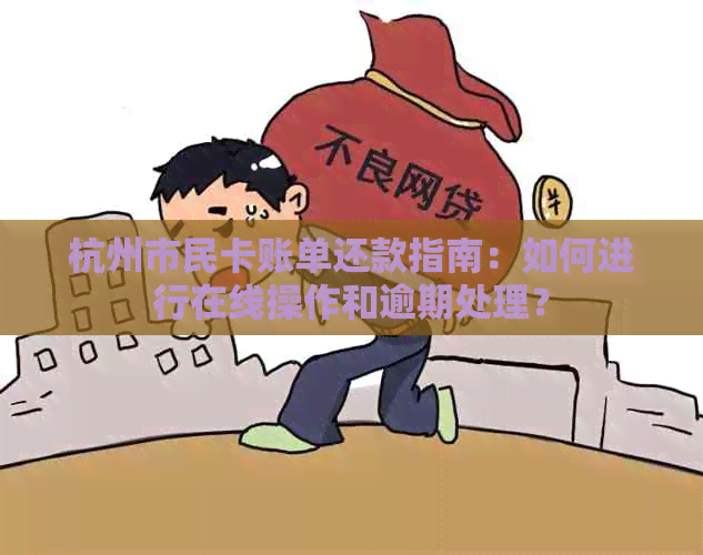 杭州市民卡账单还款指南：如何进行在线操作和逾期处理？