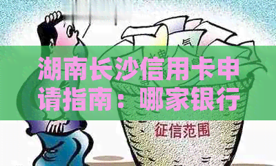 湖南长沙信用卡申请指南：哪家银行适合你？如何办理？电话联系方式一应俱全