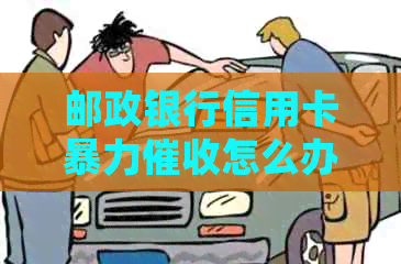 邮政银行信用卡怎么办？如何应对和处理这种情况？