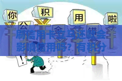 刷信用卡立马还款会影响信用吗？有积分和利息吗？可以吗？会有什么影响？