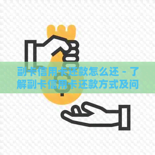 副卡信用卡还款怎么还 - 了解副卡信用卡还款方式及问题解决