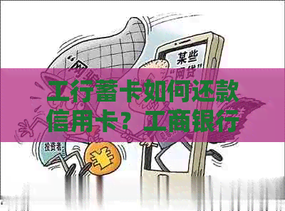 工行蓄卡如何还款信用卡？工商银行还信用卡的步骤是什么？