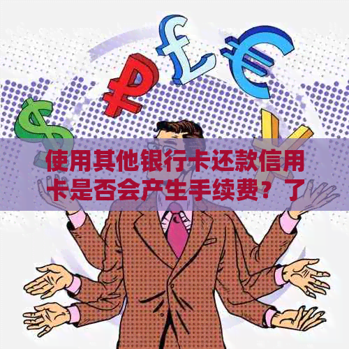 使用其他银行卡还款信用卡是否会产生手续费？了解详情及注意事项