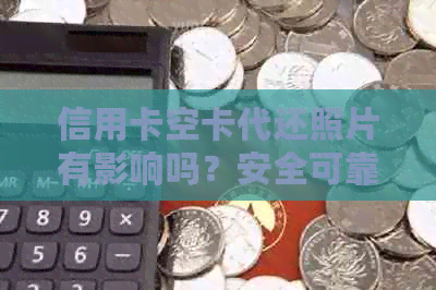 信用卡空卡代还照片有影响吗？安全可靠吗？