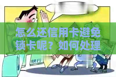 怎么还信用卡避免锁卡呢？如何处理被锁银行卡还信用卡？