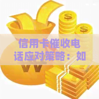 信用卡电话应对策略：如何有效处理、预防和避免？