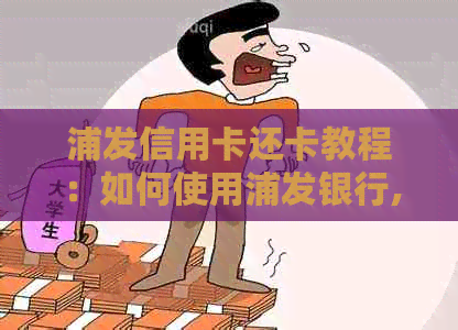 浦发信用卡还卡教程：如何使用浦发银行,还款是否需手续费及避免手续费