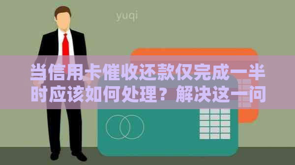 当信用卡还款仅完成一半时应该如何处理？解决这一问题的相关建议和策略