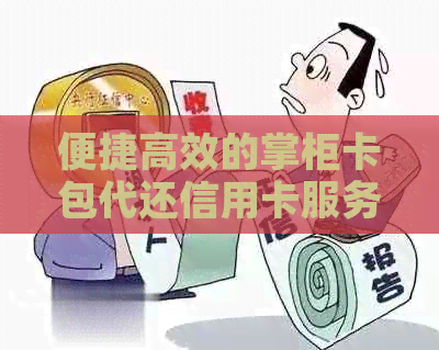 便捷高效的掌柜卡包代还信用卡服务，让您省心又省力