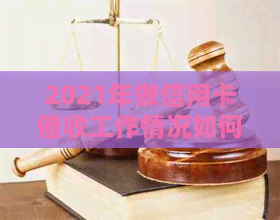 2021年做信用卡工作情况如何：挑战与机遇并存