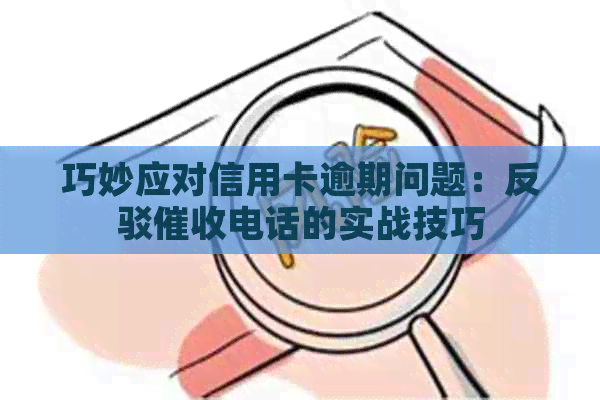 巧妙应对信用卡逾期问题：反驳电话的实战技巧