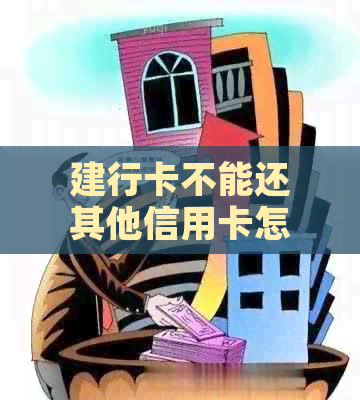 建行卡不能还其他信用卡怎么办 如何解决无法还其他银行信用卡款项的问题？