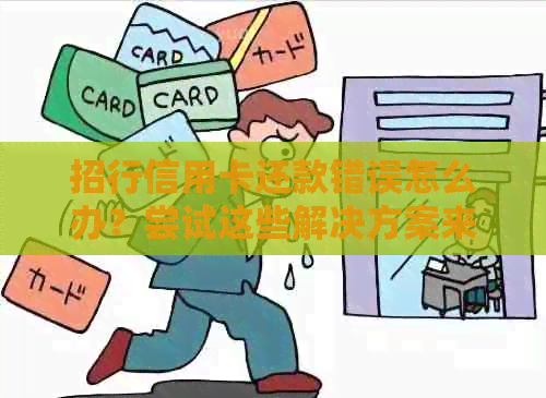 招行信用卡还款错误怎么办？尝试这些解决方案来解决问题！