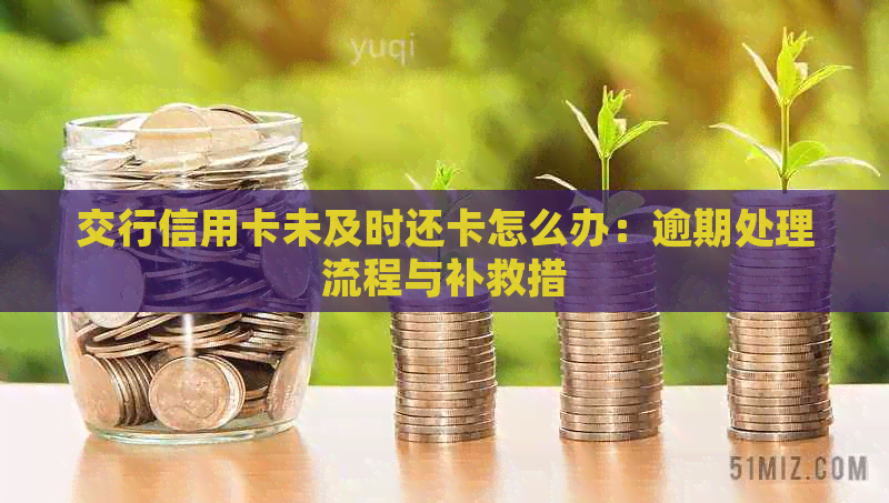 交行信用卡未及时还卡怎么办：逾期处理流程与补救措