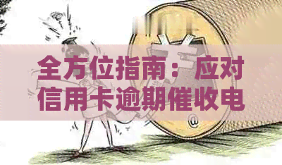 全方位指南：应对信用卡逾期电话的有效策略与实际操作步骤