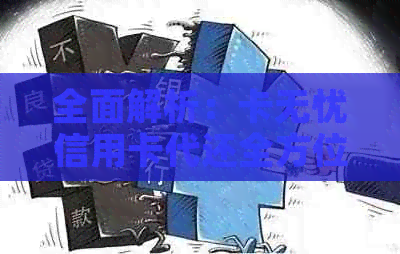 全面解析：卡无忧信用卡代还全方位指南，解决您还款难题