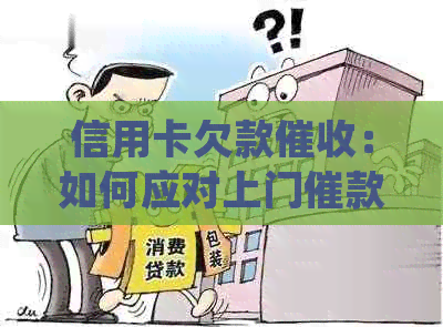 信用卡欠款：如何应对上门催款、处理还款问题和相关法律知识一览