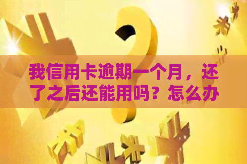 我信用卡逾期一个月，还了之后还能用吗？怎么办？2021年信用卡逾期一个月