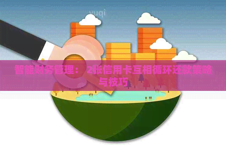 智能财务管理： 2张信用卡互相循环还款策略与技巧