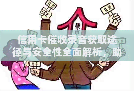信用卡录音获取途径与安全性全面解析，助您了解信用卡债务处理全过程