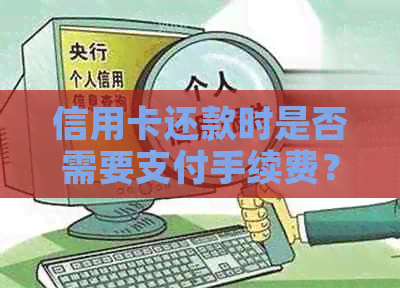 信用卡还款时是否需要支付手续费？如何避免额外费用？