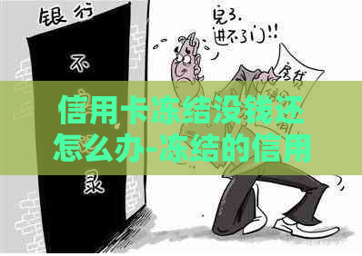 信用卡冻结没钱还怎么办-冻结的信用卡不还会怎么样