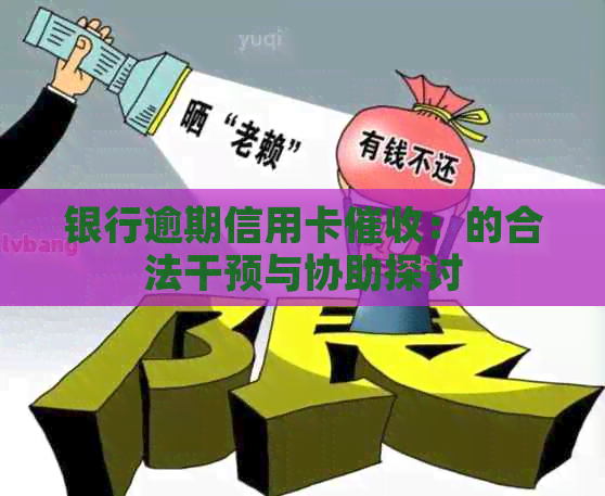 银行逾期信用卡：的合法干预与协助探讨