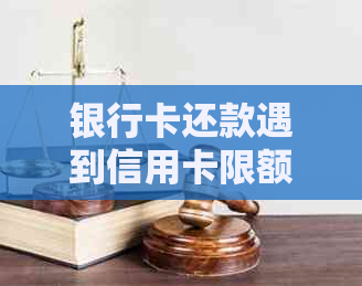 银行卡还款遇到信用卡限额问题，解决方案一览