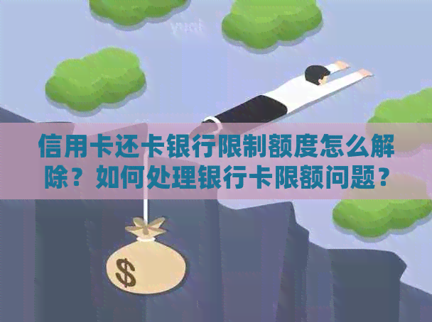 信用卡还卡银行限制额度怎么解除？如何处理银行卡限额问题？