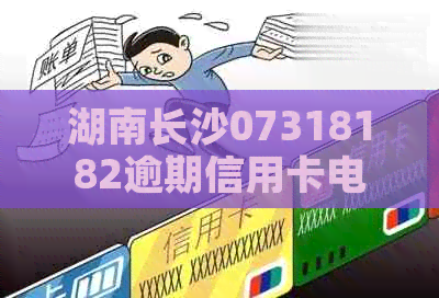 湖南长沙07318182逾期信用卡电话活动资讯
