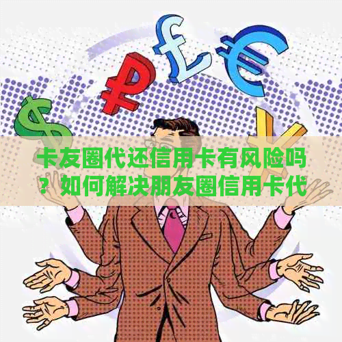 卡友圈代还信用卡有风险吗？如何解决朋友圈信用卡代还软件安全问题？