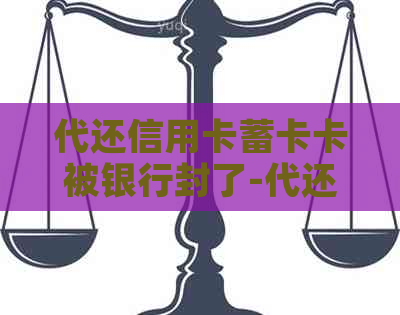 代还信用卡蓄卡卡被银行封了-代还信用卡蓄卡卡被银行封了怎么办