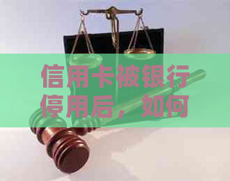 信用卡被银行停用后，如何重新激活并解决可能的问题