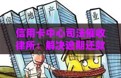 信用卡中心司法律所：解决逾期还款、律师咨询等全方位问题的专业机构