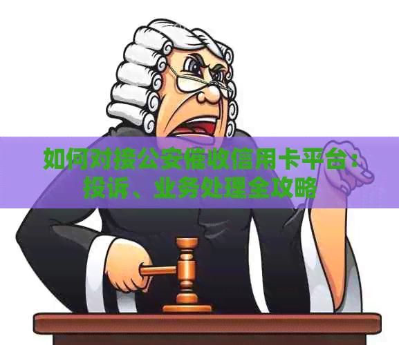 如何对接公安信用卡平台：投诉、业务处理全攻略